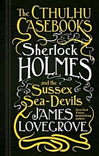 The Cthulhu Casebooks - Sherlock Holmes and the Sussex Sea-devils (Hardcover)