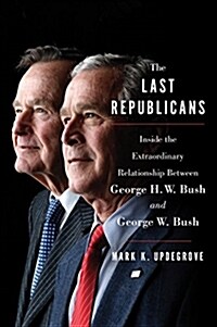 The Last Republicans: Inside the Extraordinary Relationship Between George H.W. Bush and George W. Bush (Paperback)