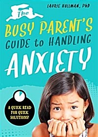 The Busy Parents Guide to Managing Anxiety in Children and Teens: The Parental Intelligence Way: Quick Reads for Powerful Solutionsvolume 2 (Paperback)