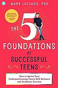 The 5 Foundations of Successful Teens: How to Ignite Your Underperforming Teens Self-Reliance and Academic Success (Paperback)