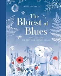 (The) bluest of blues :Anna Atkins and the first book of photographs 