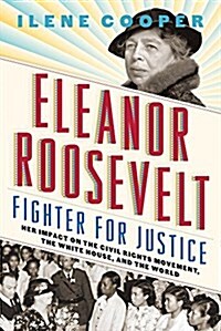 Eleanor Roosevelt, Fighter for Justice: Her Impact on the Civil Rights Movement, the White House, and the World (Hardcover)