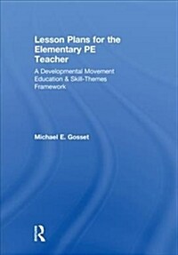 Lesson Plans for the Elementary PE Teacher : A Developmental Movement Education & Skill-Themes Framework (Hardcover)