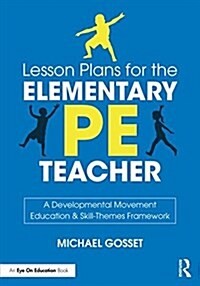 Lesson Plans for the Elementary PE Teacher : A Developmental Movement Education & Skill-Themes Framework (Paperback)