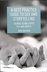 A Best Practice Guide to Sex and Storytelling: Filming Scenes with Sex and Nudity (Paperback)