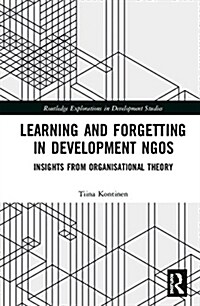 Learning and Forgetting in Development NGOs : Insights from Organisational Theory (Hardcover)