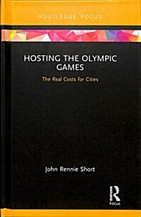 Hosting the Olympic Games : The Real Costs for Cities (Hardcover)