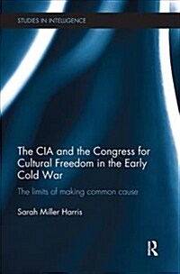 The CIA and the Congress for Cultural Freedom in the Early Cold War : The Limits of Making Common Cause (Paperback)