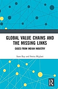 Global Value Chains and the Missing Links : Cases from Indian Industry (Hardcover)