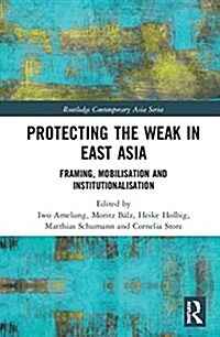 Protecting the Weak in East Asia: Framing, Mobilisation and Institutionalisation (Hardcover)