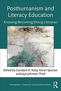 Posthumanism and Literacy Education : Knowing/Becoming/Doing Literacies (Paperback)