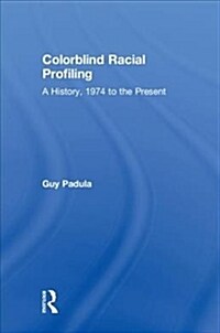 Colorblind Racial Profiling : A History, 1974 to the Present (Hardcover)