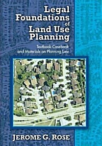 Legal Foundations of Land Use Planning : Textbook-Casebook and Materials on Planning Law (Hardcover)