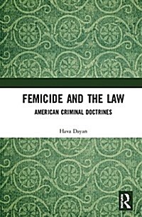 Femicide and the Law : American Criminal Doctrines (Hardcover)