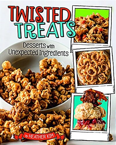 Twisted Treats: Desserts with Unexpected Ingredients (Hardcover)