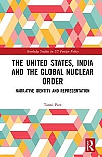 The United States, India and the Global Nuclear Order : Narrative Identity and Representation (Hardcover)