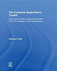 The Costume Supervisor’s Toolkit : Supervising Theatre Costume Production from First Meeting to Final Performance (Hardcover)