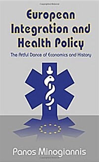 European Integration and Health Policy : The Artful Dance of Economics and History (Paperback)