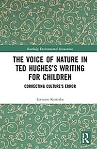 The Voice of Nature in Ted Hughes’s Writing for Children : Correcting Cultures Error (Hardcover)