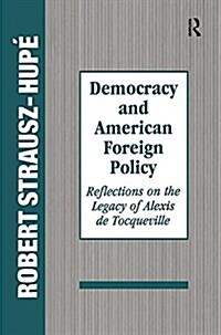 Democracy and American Foreign Policy : Reflections on the Legacy of Tocqueville (Paperback)