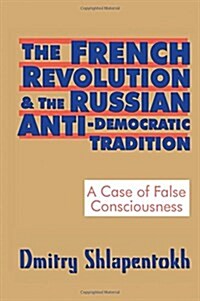 The French Revolution and the Russian Anti-Democratic Tradition : A Case of False Consciousness (Paperback)