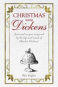 Christmas with Dickens : Seasonal Recipes Inspired by the Life and Work of Charles Dickens (Hardcover)