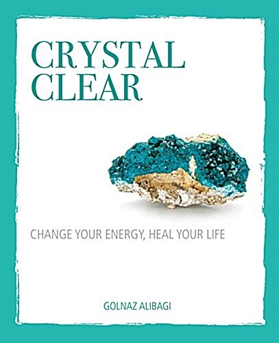Crystal Clear : Change Your Energy, Heal Your Life (Hardcover)
