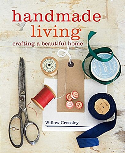 Handmade Living : 40 Step-by-Step Projects for Crafting a Beautiful Home (Paperback)