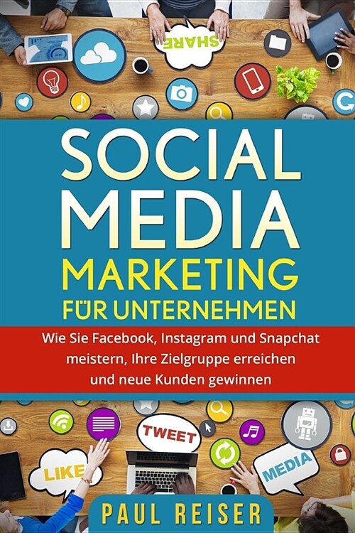 Social Media Marketing f? Unternehmen: Wie Sie Facebook, Instagram und Snapchat meistern, Ihre Zielgruppe erreichen und neue Kunden gewinnen. (Paperback)