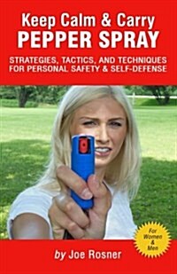 Keep Calm & Carry Pepper Spray: Strategies, Tactics & Techniques for Personal Safety & Self-Defense (Paperback)