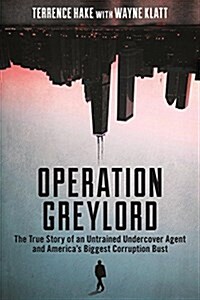 Operation Greylord: The True Story of an Untrained Undercover Agent and Americas Biggest Corruption Bust (Paperback)