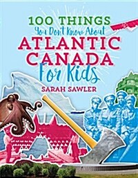 100 Things You Dont Know about Atlantic Canada (for Kids) (Paperback)