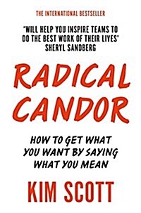 Radical Candor : How to Get What You Want by Saying What You mean (Paperback, Main Market Ed.)