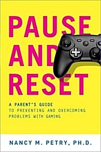 Pause and Reset: A Parents Guide to Preventing and Overcoming Problems with Gaming (Paperback)