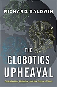 The Globotics Upheaval: Globalization, Robotics, and the Future of Work (Hardcover)