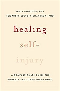 Healing Self-Injury: A Compassionate Guide for Parents and Other Loved Ones (Paperback)