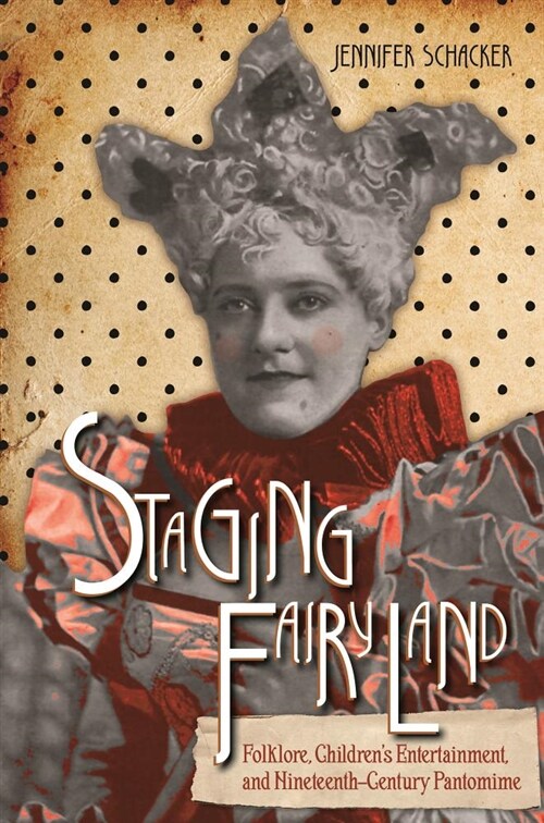 Staging Fairyland: Folklore, Childrens Entertainment, and Nineteenth-Century Pantomime (Hardcover)