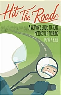 Hit the Road: A Womans Guide to Solo Motorcycle Touring (Paperback)