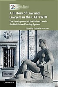 A History of Law and Lawyers in the GATT/WTO : The Development of the Rule of Law in the Multilateral Trading System (Paperback)