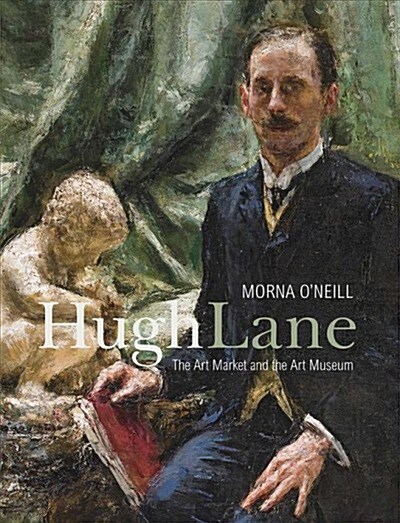 Hugh Lane: The Art Market and the Art Museum, 1893-1915 (Hardcover)