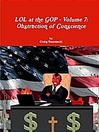 Lol at the GOP - Volume 7: Obstruction of Conscience (Paperback)