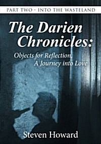 The Darien Chronicles: Objects for Reflection, a Journey Into Love: Part Two - Into the Wasteland (Paperback)