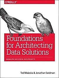 Foundations for Architecting Data Solutions: Managing Successful Data Projects (Paperback)