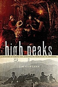 High Peaks: A History of Hiking the Adirondacks from Noah to Neoprene (Hardcover)