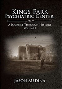 Kings Park Psychiatric Center: A Journey Through History: Volume I (Hardcover)