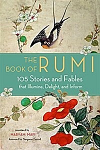 The Book of Rumi: 105 Stories and Fables That Illumine, Delight, and Inform (Paperback)