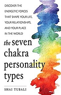 The Seven Chakra Personality Types: Discover the Energetic Forces That Shape Your Life, Your Relationships, and Your Place in the World (Chakra Healin (Paperback)