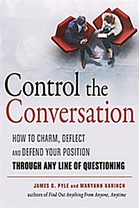 Control the Conversation: How to Charm, Deflect and Defend Your Position Through Any Line of Questioning (Paperback)