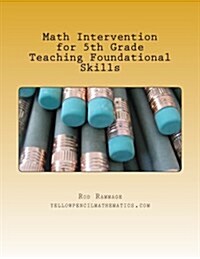 Math Intervention for 5th Grade--Teaching Foundational Skills--A Teacher Resource (Paperback)