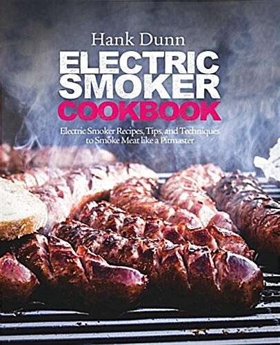 Electric Smoker Cookbook: Electric Smoker Recipes, Tips, and Techniques to Smoke Meat Like a Pitmaster (Paperback)